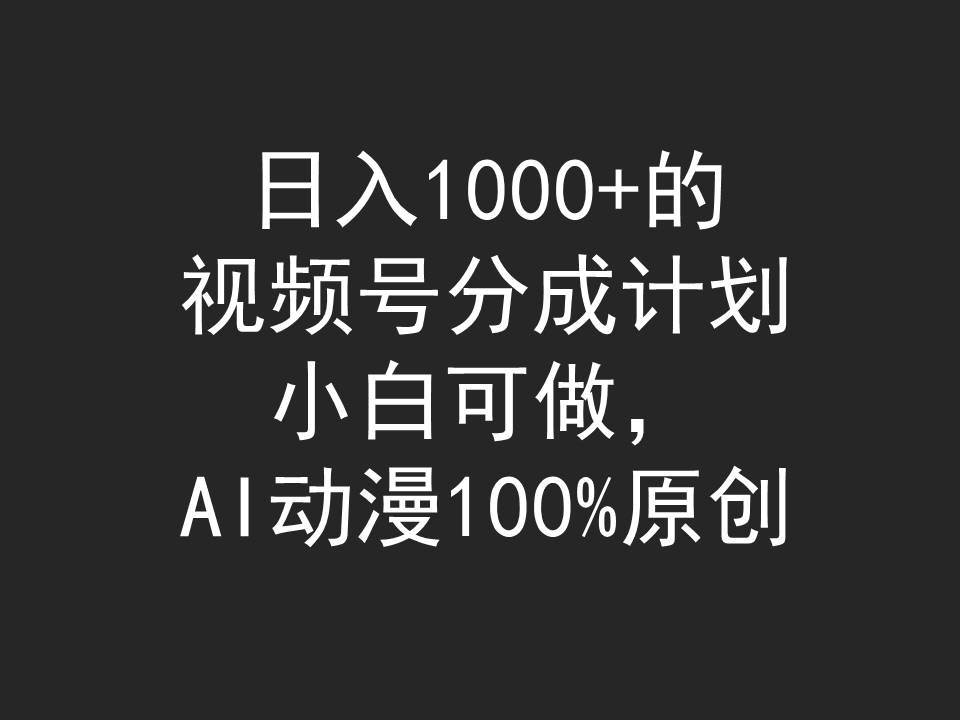 日入1000+的视频号分成计划，小白可做，AI动漫100%原创-思维屋-分享无限项目创意