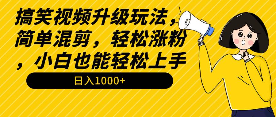 搞笑视频升级玩法，简单混剪，轻松涨粉，小白也能上手，日入1000+教程+素材-思维屋-分享无限项目创意