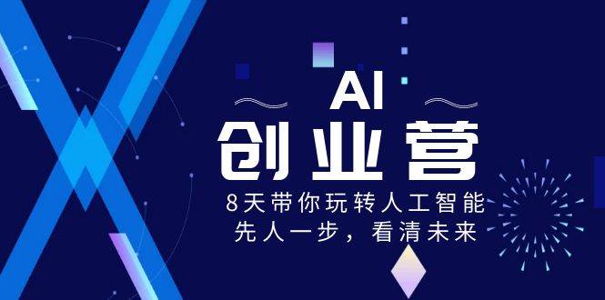 AI-创业营，8天带你玩转人工智能，先人一步，看清未来！-思维屋-分享无限项目创意
