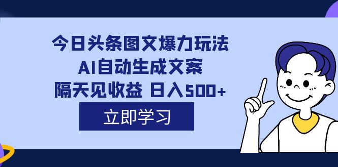 外面收费1980的今日头条图文爆力玩法,AI自动生成文案，隔天见收益 日入500+-思维屋-分享无限项目创意