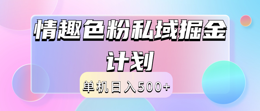 2024情趣色粉私域掘金天花板日入500+后端自动化掘金-思维屋-分享无限项目创意