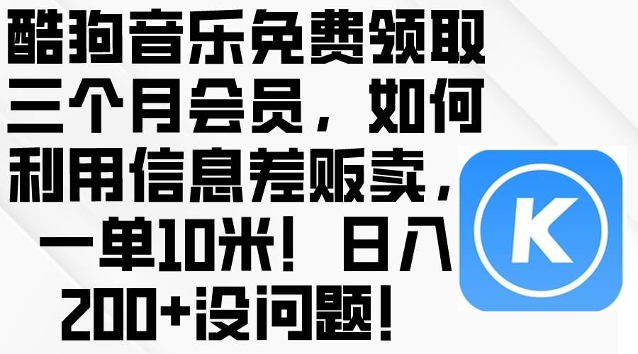酷狗音乐免费领取三个月会员，利用信息差贩卖，一单10米！日入200+没问题-思维屋-分享无限项目创意