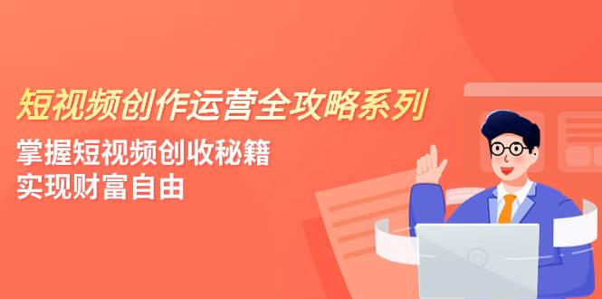 短视频创作运营-全攻略系列，掌握短视频创收秘籍，实现财富自由（4节课）-思维屋-分享无限项目创意
