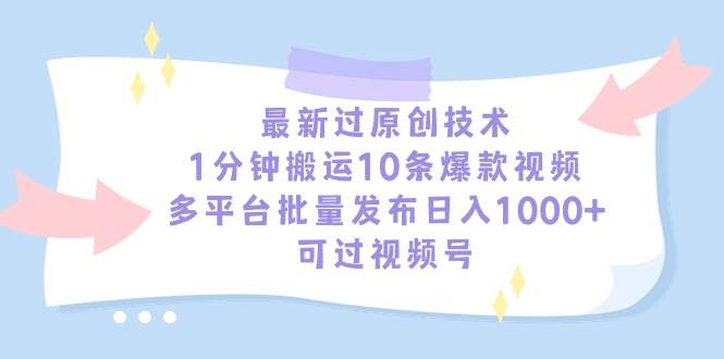 最新过原创技术，1分钟搬运10条爆款视频，多平台批量发布日入1000+，可…-思维屋-分享无限项目创意
