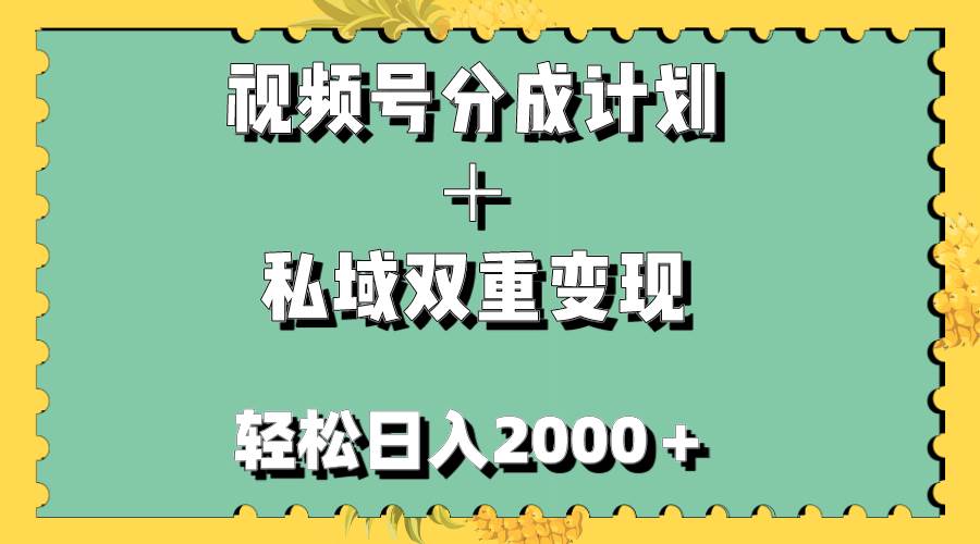 视频号分成计划＋私域双重变现，轻松日入1000＋，无任何门槛，小白轻松上手-思维屋-分享无限项目创意