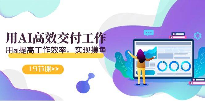 天选 打工人-用AI高效交付工作，用ai提高工作效率，实现摸鱼（19节视频课）-思维屋-分享无限项目创意