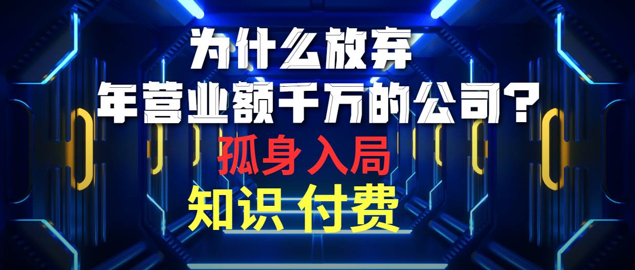 为什么放弃年营业额千万的公司 孤身入局知识付费赛道-思维屋-分享无限项目创意