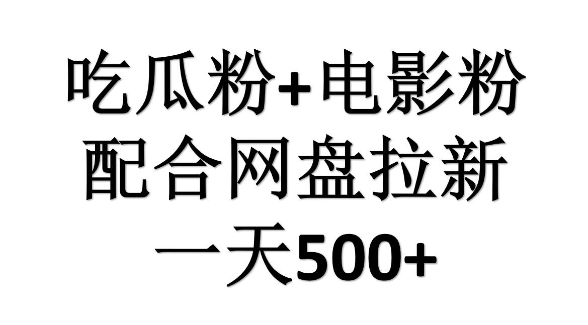 吃瓜粉+电影粉+网盘拉新=日赚500，傻瓜式操作，新手小白2天赚2700-思维屋-分享无限项目创意