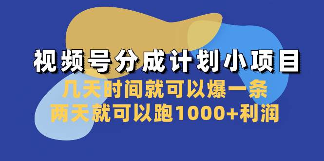 视频号分成计划小项目：几天时间就可以爆一条，两天就可以跑1000+利润-思维屋-分享无限项目创意