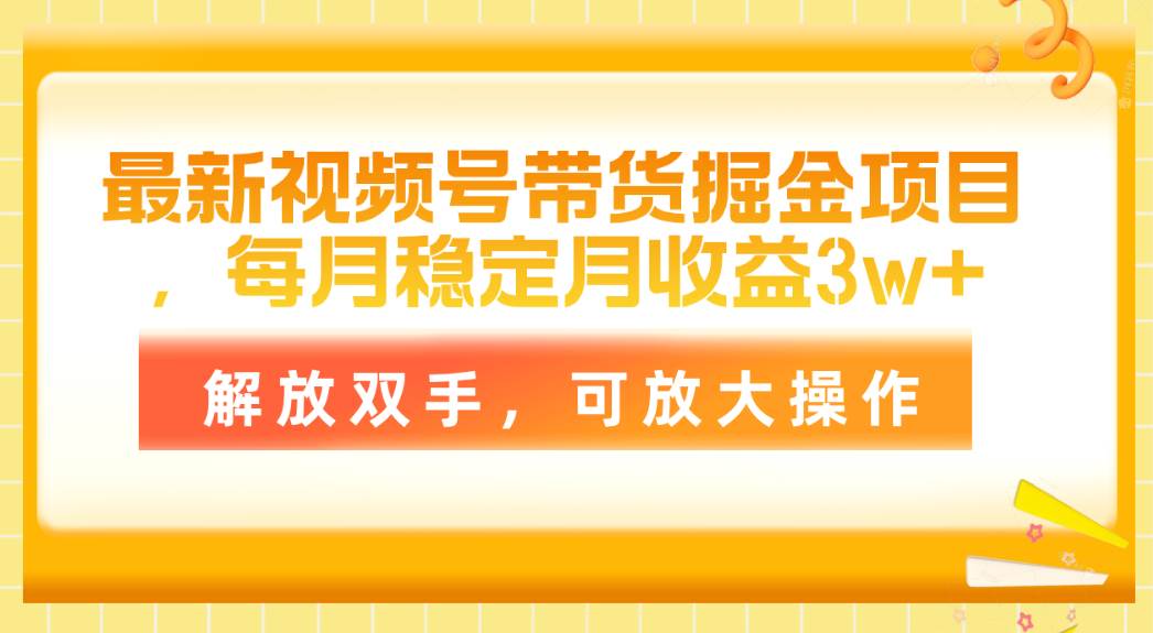 最新视频号带货掘金项目，每月稳定月收益3w+，解放双手，可放大操作-思维屋-分享无限项目创意