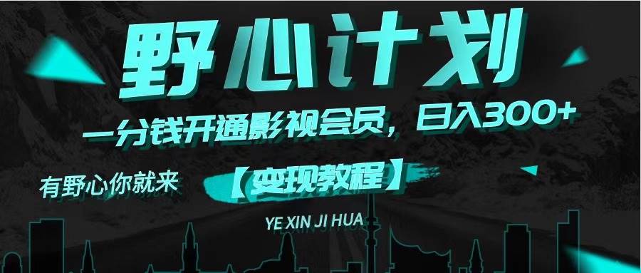 《野心计划》一分钱卖影视会员，日入300+-思维屋-分享无限项目创意