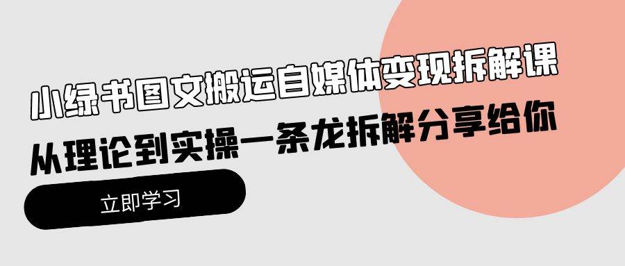 小绿书图文搬运自媒体变现拆解课，从理论到实操一条龙拆解分享给你-思维屋-分享无限项目创意