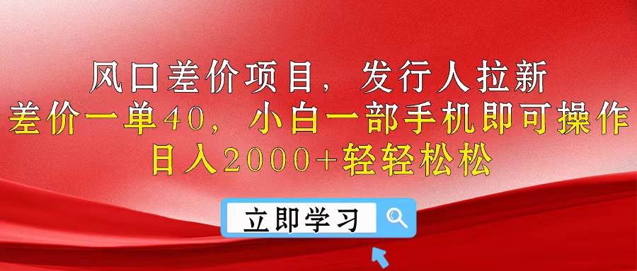 风口差价项目，发行人拉新，差价一单40，小白一部手机即可操作，日入20...-思维屋-分享无限项目创意