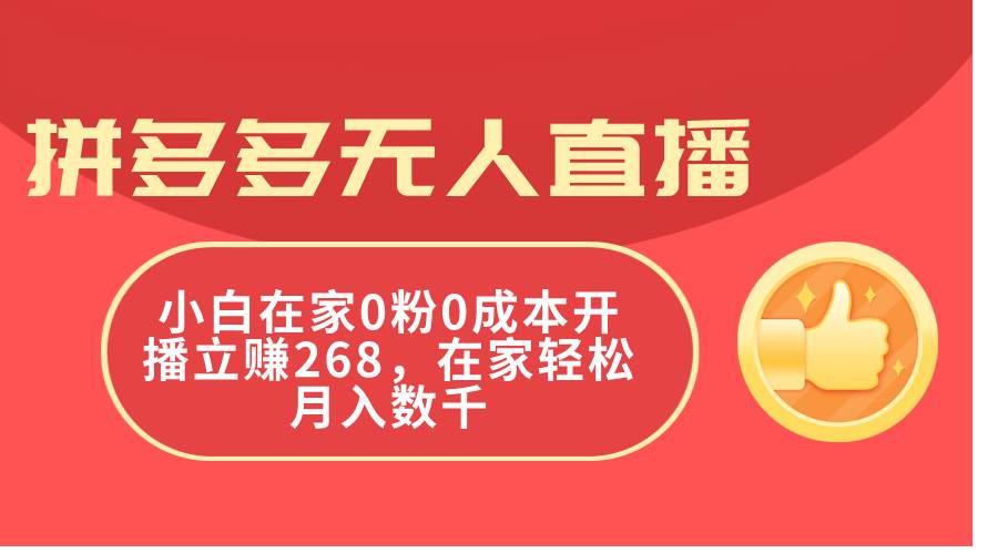 拼多多无人直播，小白在家0粉0成本开播立赚268，在家轻松月入数千-思维屋-分享无限项目创意