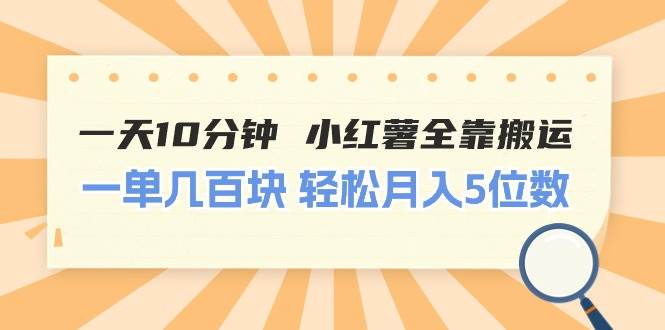 一天10分钟 小红薯全靠搬运  一单几百块 轻松月入5位数-思维屋-分享无限项目创意