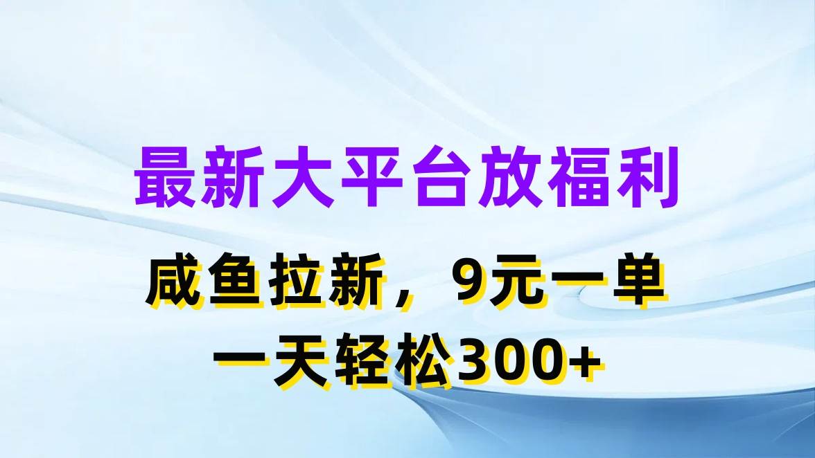 最新蓝海项目，闲鱼平台放福利，拉新一单9元，轻轻松松日入300+-思维屋-分享无限项目创意