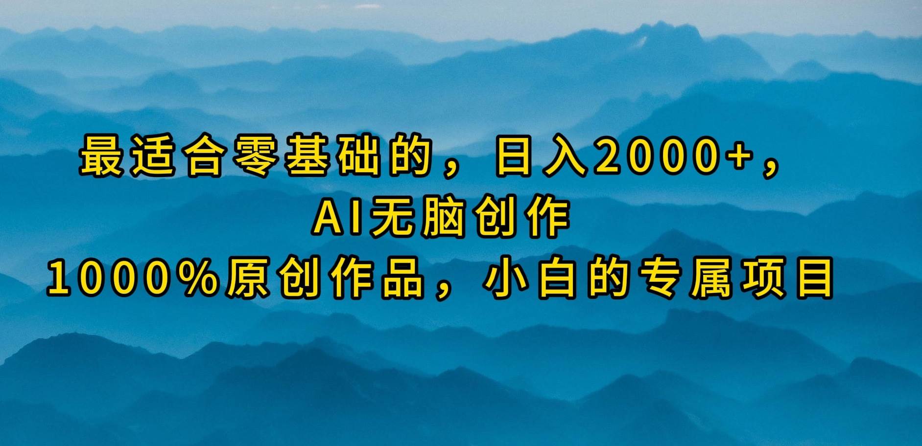 最适合零基础的，日入2000+，AI无脑创作，100%原创作品，小白的专属项目-思维屋-分享无限项目创意