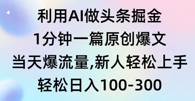 利用AI做头条掘金，1分钟一篇原创爆文，当天爆流量，新人轻松上手-思维屋-分享无限项目创意