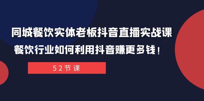 同城餐饮实体老板抖音直播实战课：餐饮行业如何利用抖音赚更多钱！-思维屋-分享无限项目创意