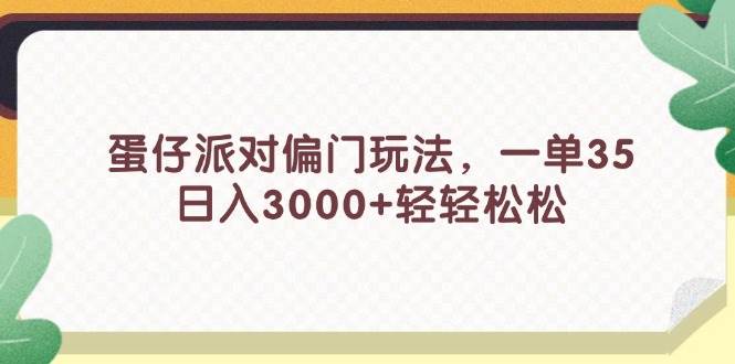 蛋仔派对偏门玩法，一单35，日入3000+轻轻松松-思维屋-分享无限项目创意