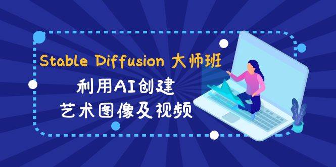 Stable Diffusion 大师班: 利用AI创建艺术图像及视频-31视频课-中英字幕-思维屋-分享无限项目创意