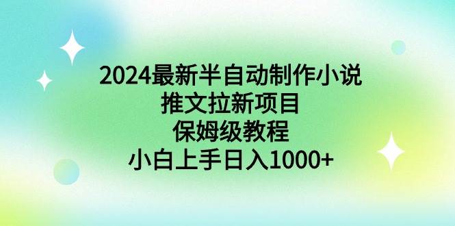 2024最新半自动制作小说推文拉新项目，保姆级教程，小白上手日入1000+-思维屋-分享无限项目创意