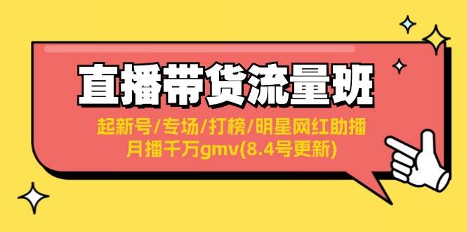 直播带货流量班：起新号/专场/打榜/明星网红助播/月播千万gmv(8.4号更新)-思维屋-分享无限项目创意