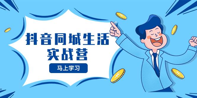 抖音同城生活实战营，抓住抖音本地生活风口，让你的生意逆风翻盘-思维屋-分享无限项目创意