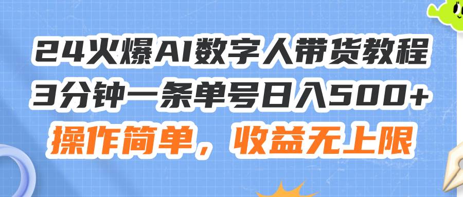 24火爆AI数字人带货教程，3分钟一条单号日入500+，操作简单，收益无上限-思维屋-分享无限项目创意
