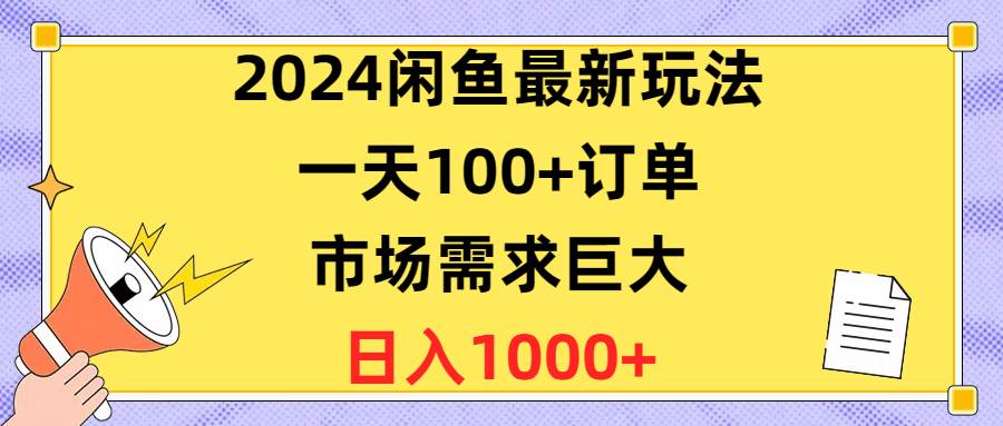 2024闲鱼最新玩法，一天100+订单，市场需求巨大，日入1400+-思维屋-分享无限项目创意