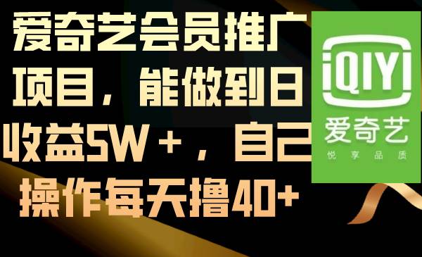 爱奇艺会员推广项目，能做到日收益5W＋，自己操作每天撸40+-思维屋-分享无限项目创意