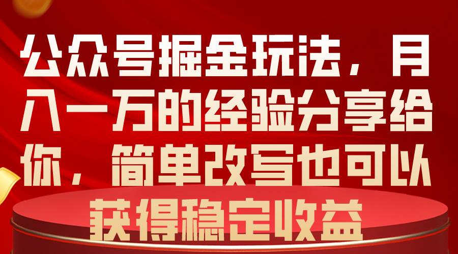 公众号掘金玩法，月入一万的经验分享给你，简单改写也可以获得稳定收益-思维屋-分享无限项目创意
