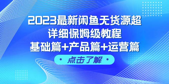 2023最新闲鱼无货源超详细保姆级教程，基础篇+产品篇+运营篇（43节课）-思维屋-分享无限项目创意