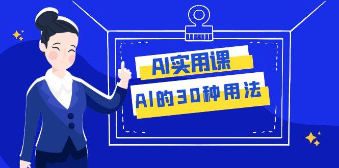 AI·实用课：Al的·30种用法，工作效率提升数倍（31节课）-思维屋-分享无限项目创意