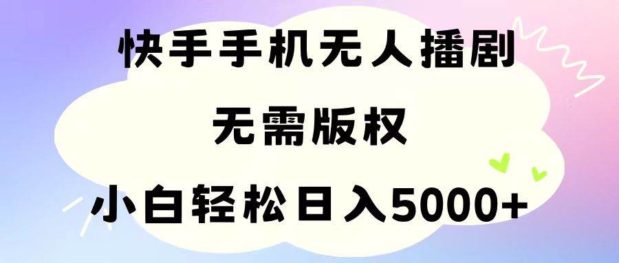 手机快手无人播剧，无需硬改，轻松解决版权问题，小白轻松日入5000+-思维屋-分享无限项目创意