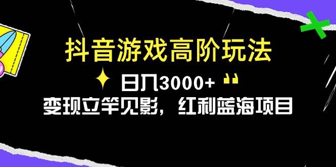 抖音游戏高阶玩法，日入3000+，变现立竿见影，红利蓝海项目-思维屋-分享无限项目创意