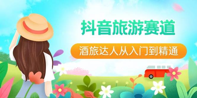 抖音旅游赛道酒 旅达人从入门到精通：直播+短视频+旅游  未来5年风口-思维屋-分享无限项目创意