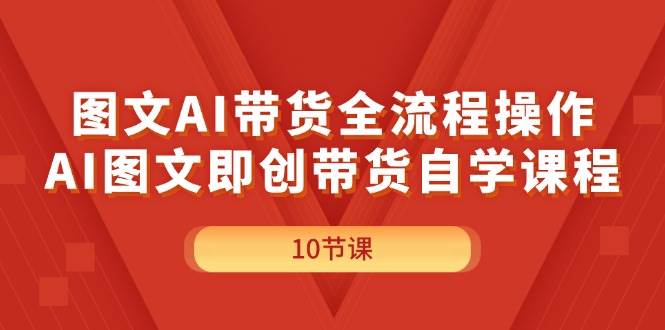 图文AI带货全流程操作，AI图文即创带货自学课程-思维屋-分享无限项目创意