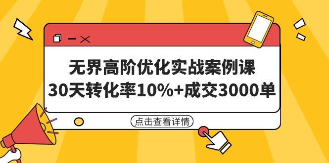 无界高阶优化实战案例课，30天转化率10%+成交3000单（8节课）-思维屋-分享无限项目创意