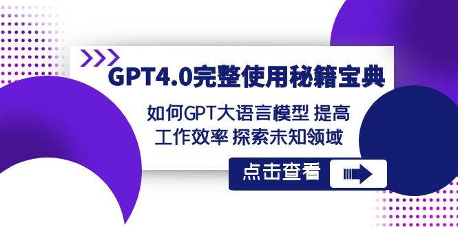 GPT4.0完整使用-秘籍宝典：如何GPT大语言模型 提高工作效率 探索未知领域-思维屋-分享无限项目创意