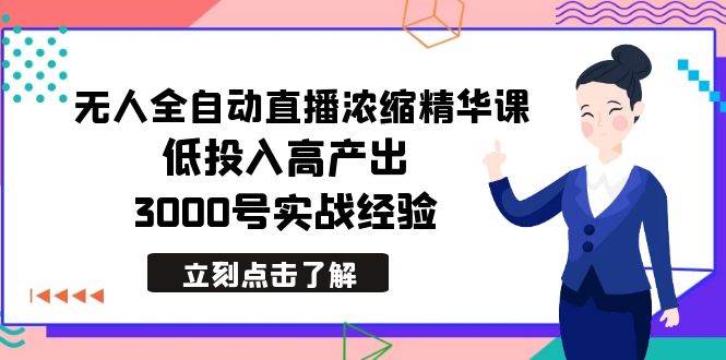 最新无人全自动直播浓缩精华课，低投入高产出，3000号实战经验-思维屋-分享无限项目创意