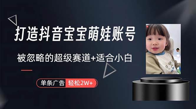 打造抖音宝宝账号，一条广告2W，大部分人忽略的超级赛道，小白简单入手-思维屋-分享无限项目创意