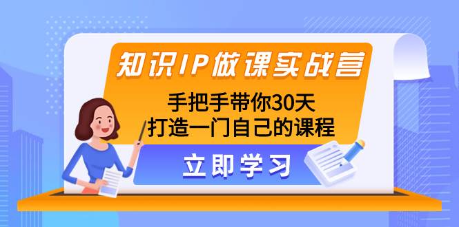 知识IP做课实战营，手把手带你30天打造一门自己的课程-思维屋-分享无限项目创意