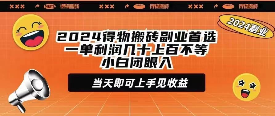 2024得物搬砖副业首选一单利润几十上百不等小白闭眼当天即可上手见收益-思维屋-分享无限项目创意