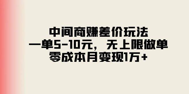 中间商赚差价玩法，一单5-10元，无上限做单，零成本月变现1万+-思维屋-分享无限项目创意