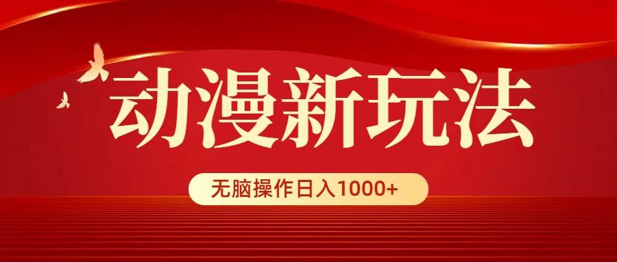 动漫新玩法，条条爆款，5分钟1条100%原创，小白无脑操作日入1000+-思维屋-分享无限项目创意