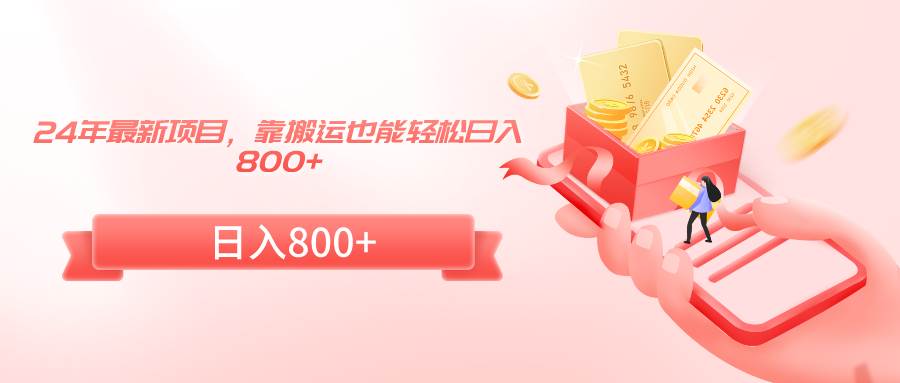 24年最新项目，靠搬运也能轻松日入800+-思维屋-分享无限项目创意