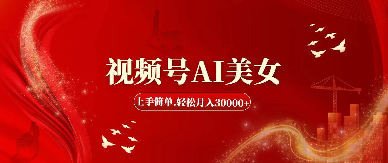 视频号AI美女，上手简单，轻松月入30000+-思维屋-分享无限项目创意