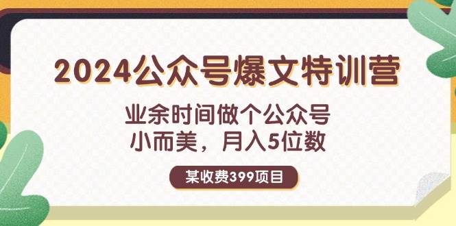 某收费399元-2024公众号爆文特训营：业余时间做个公众号 小而美 月入5位数-思维屋-分享无限项目创意