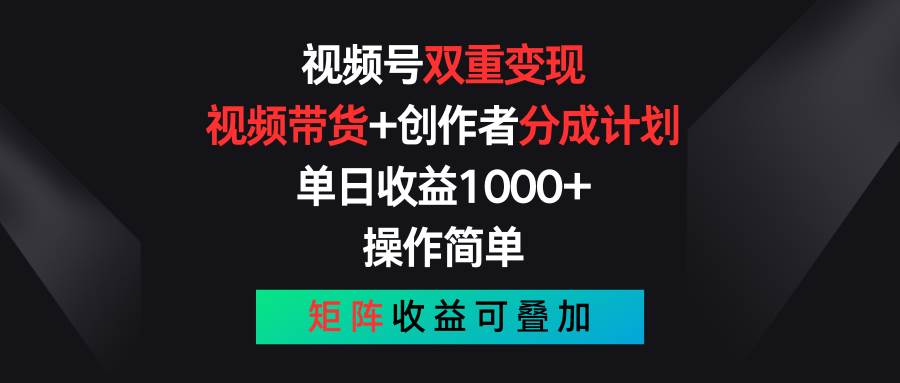 视频号双重变现，视频带货+创作者分成计划 , 单日收益1000+，可矩阵-思维屋-分享无限项目创意